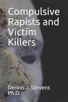 Compulsive Rapists and Victim Killers