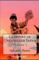 Glimpses of Unfamiliar Japan, Vol 1 Illustrated