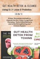 Gut Health Detox & Cleanse Using D.I.Y Juice and Probiotics