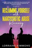 A Guide To Break Free From Toxic Relationships And Emotional Abuse While Working Through The Stages of Healing Reclaiming Yourself With Narcissistic Abuse Recovery