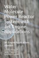 Water Molecule Power Reactor System With Jet Engine Applications