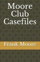 Moore Club Casefiles