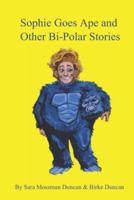 Sophie Goes Ape and Other Bi-Polar Stories