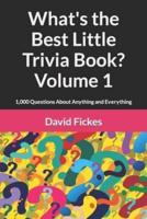 What's the Best Little Trivia Book? Volume 1: 1,000 Questions About Anything and Everything