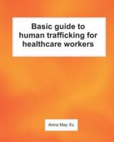 Basic Guide to Human Trafficking for Healthcare Workers