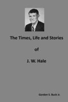 The Times, Life and Stories of J. W. Hale