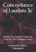 Concordance of Laudato Si': Of the Holy Father Francis On Care for Our Common Home