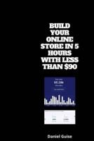 BUILD YOUR ONLINE STORE IN 5 HOURS WITH LESS THAN $90