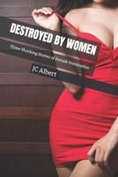 Destroyed By Women: Three Shocking Stories of Female Domination