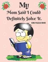 My Mom Said I Could Definitely Solve It. Kids Puzzle Book