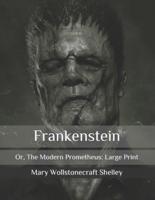 Frankenstein: Or, The Modern Prometheus: Large Print