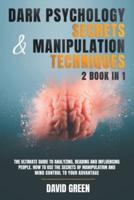 DARK PSYCHOLOGY SECRETS & MANIPULATION TECHNIQUES:2 BOOK IN 1: THE ULTIMATE GUIDE TO ANALYZING,READING AND INFLUENCING PEOPLE.HOW TO USE THE SECRETS OF MANIPULATION AND MIND CONTROL TO YOUR ADVANTAGE.