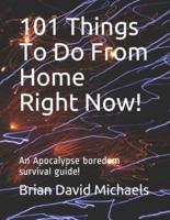 101 Things To Do From Home Right Now!