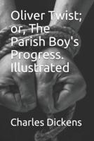 Oliver Twist; or, The Parish Boy's Progress. Illustrated