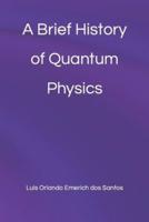 A Brief History of Quantum Physics