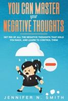 You Can Master Your Negative Thoughts