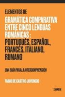 Elementos de Gramática Comparativa entre Cinco Lenguas Románicas: Portugués, Español, Francés, Italiano, Rumano - una guía para la intecomprensión