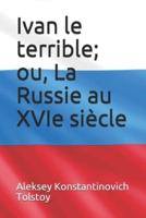 Ivan Le Terrible; Ou, La Russie Au XVIe Siècle