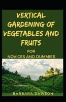 Vertical Gardening Of Vegetables And Fruits For Novices And Dummies