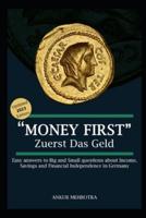 Money First - Zuerst Das Geld: Easy answers to Big and Small questions about Income, Savings and Financial Independence in Germany