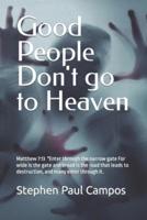 Good people DON'T go to Heaven: Matthew 7:13 New International Version "Enter through the narrow gate.
