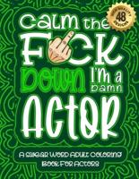 Calm The F*ck Down I'm an Actor