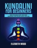 Kundalini for Beginners: Awaken Your Kundalini Energy, Achieve Higher Consciousness, Expand Your Mind, Decalcify Pineal Gland