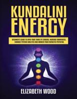 Kundalini Energy: Beginner's Guide to Open Your Third Eye Chakra, Increase Awareness, Enhance Psychic Abilities and Awaken Your Energetic Potential