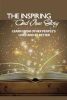 The Inspiring And True Story- Learn From Other People'S Lives And Be Better