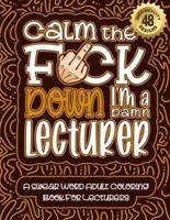 Calm The F*ck Down I'm a Lecturer