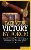 Take Your Victory By Force!