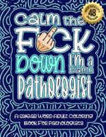 Calm The F*ck Down I'm a Pathologist