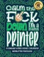 Calm The F*ck Down I'm a Printer