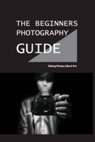 The Beginners Photography Guide - Taking Photos Like A Pro