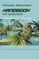 Growing Marijuana Handbook For Beginners- Cultivating And Gardening Your Own Marijuana At Home