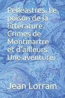 Pelléastres. Le Poison De La Littérature. Crimes De Montmartre Et D'ailleurs. Une Aventure.