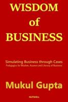 Wisdom of Business: Simulating Business through Cases: Pedagogics for Wisdom, Acumen and Literacy of Business