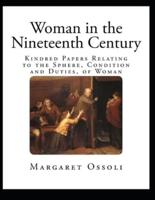 Woman in the Nineteenth Century / And Kindred Papers Relating to the Sphere, Condition and Duties, of Woman. (Annotated)