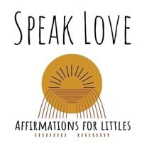 Speak Love: Affirmations for Littles