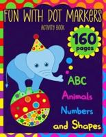 Fun With Dot Markers : Activity Book ABC, Animals, Numbers, and Shapes   Easy Guided BIG DOTS   160 pages
