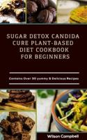 Sugar Detox Candida Cure Plant Based Diet Cookbook for Beginners