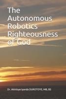 The Autonomous Robotics Righteousness of God