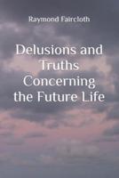 Delusions and Truths Concerning the Future Life