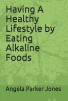 Having A Healthy Lifestyle by Eating Alkaline Foods