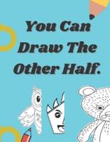 You Can Draw The Other Half.