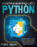 Machine learning with Python: The Definitive Tool to Improve Your Python Programming and Deep Learning to Take You to The Next Level of Coding and Algorithms Optimization