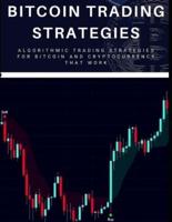 Bitcoin Trading Strategies: Algorithmic Trading Strategies  For Bitcoin And Cryptocurrency That Work