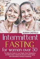 Intermittent Fasting for Women Over 50: The Effective Guide to Lose Weight, Reset Metabolism, and Body Detox. Unlock the Secrets to Delay Aging with Intermittent Fasting & Autophagy.