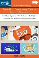 SEO for WordPress Blogs  Rank #1 on Google in any Niche or Keywords Guaranteed: Search Engine Optimization White Hat Practice to Rank High on Google and Other Major Search Engines (Boost your SERP)