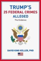 Trump's 25 Federal Crimes Alleged The Evidence